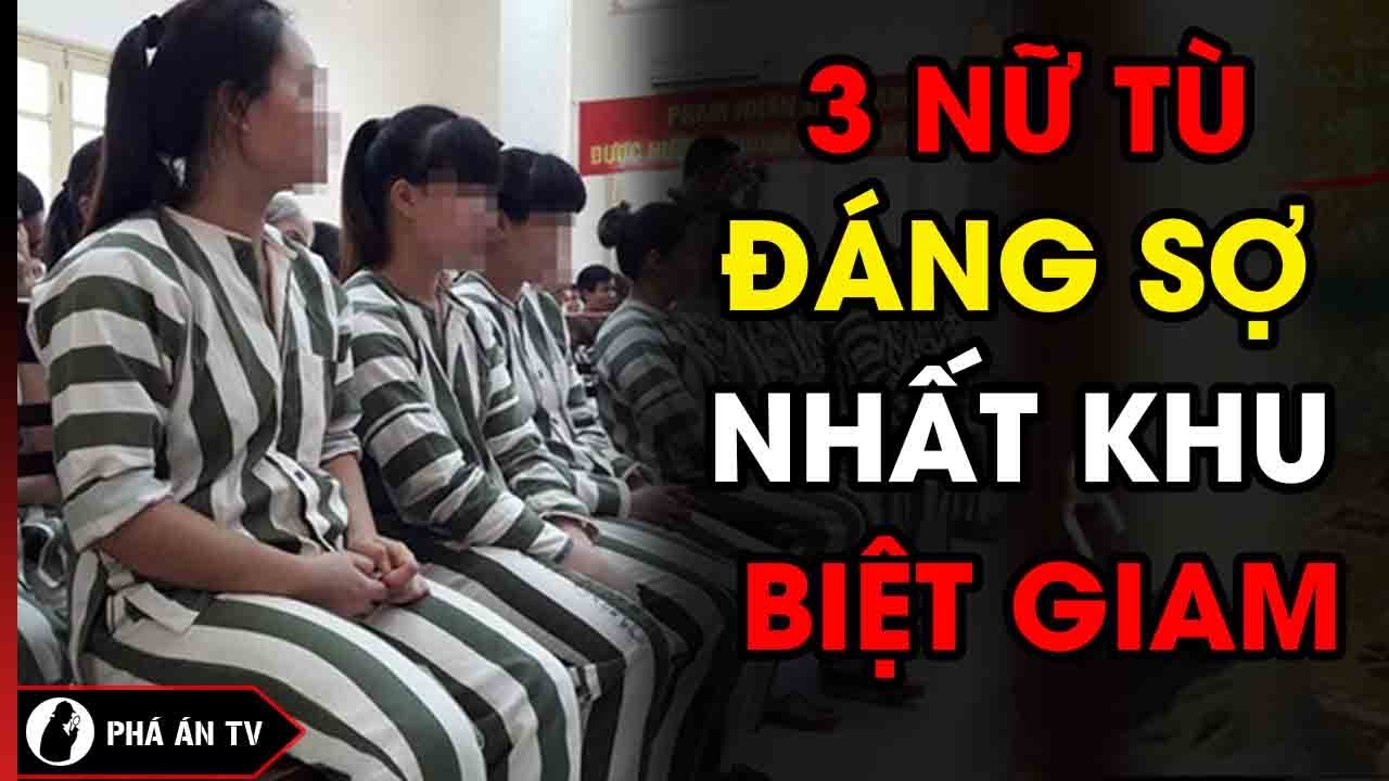 3 Nữ Tử Tù Và Những Đòi Hỏi Oái Oăm Nhất Khu Biệt Giam | Phá Án TV