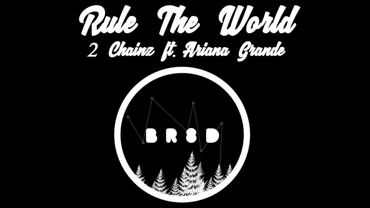 2 Chainz - Rule The World ft. Ariana Grande| BR8D