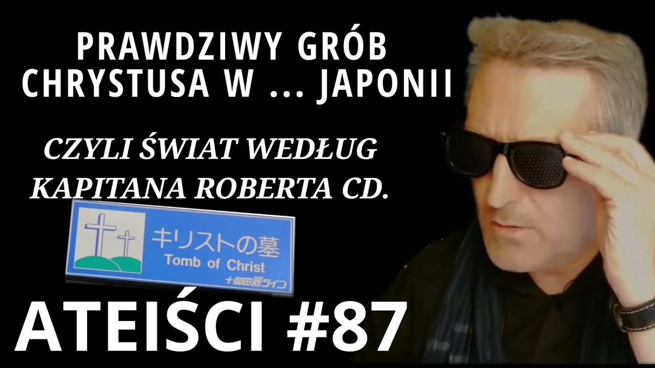 ATEIŚCI #87 Prawdziwy gr&oacute;b Chrystusa w Japonii, czyli przyg&oacute;d kpt. Roberta Bernatowicza ciąg dalszy