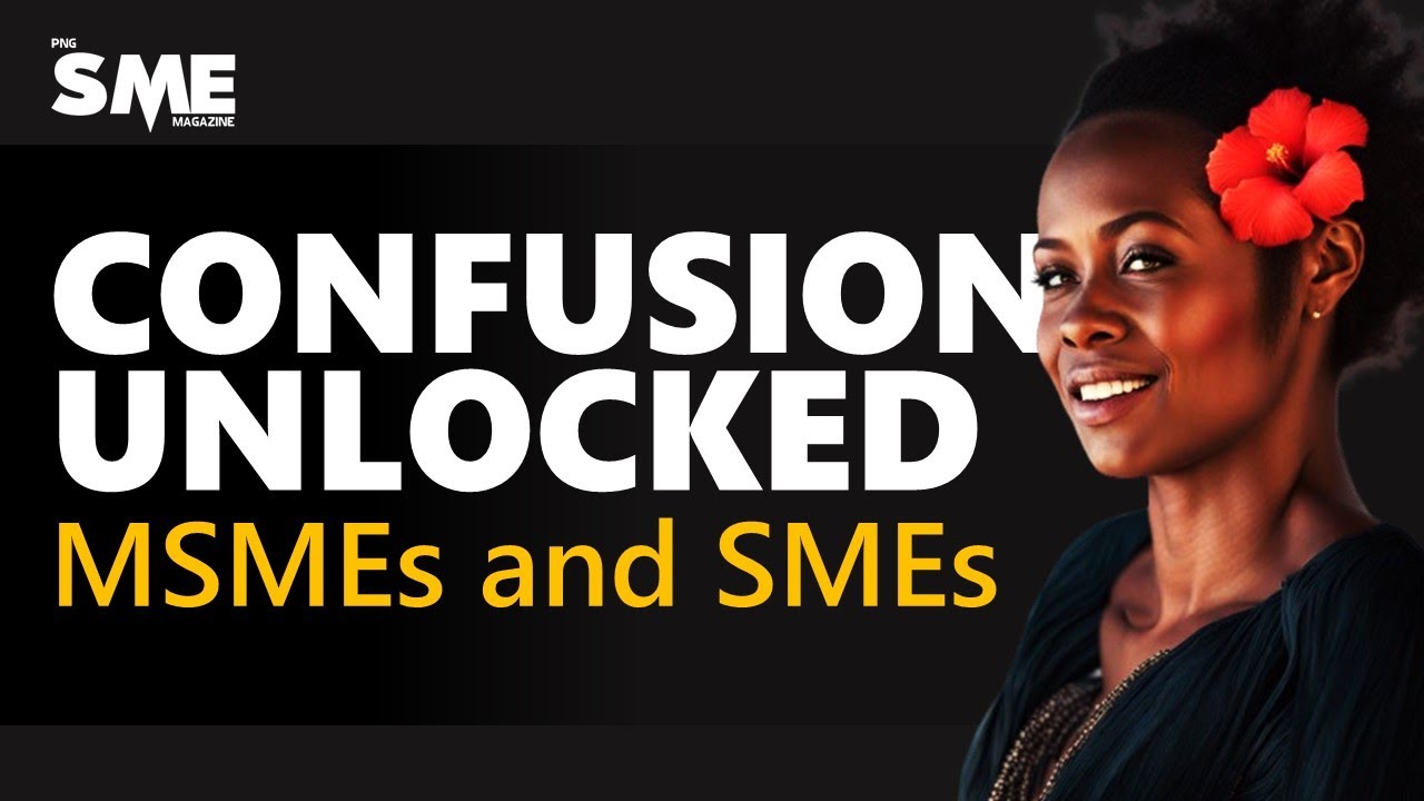CONFUSION UNLOCKED: MSMEs and SMEs in Papua New Guinea