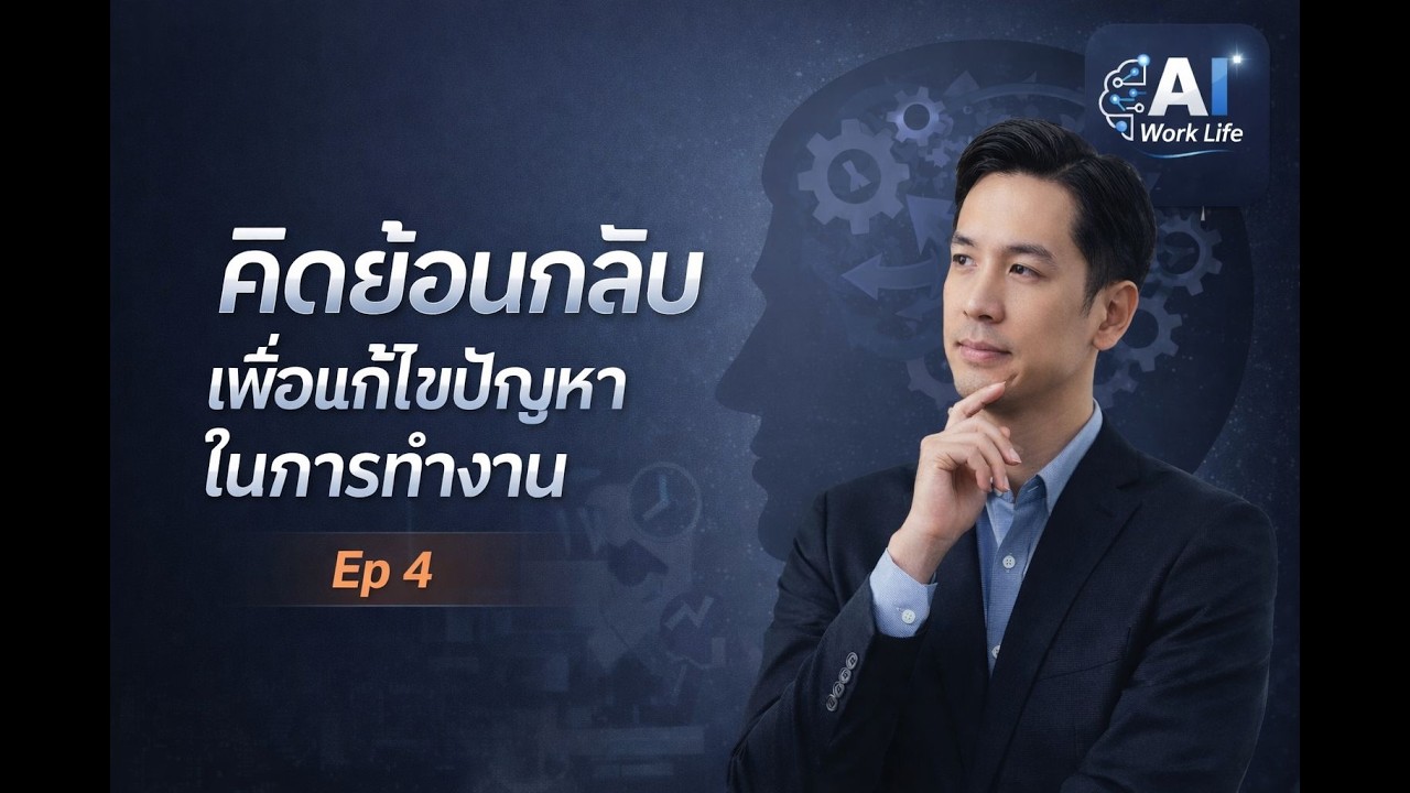 คิดย้อนกลับ แก้ปัญหาในการทำงานอย่างมืออาชีพ | เทคนิคเพิ่มประสิทธิภาพการทำงาน Ep 4