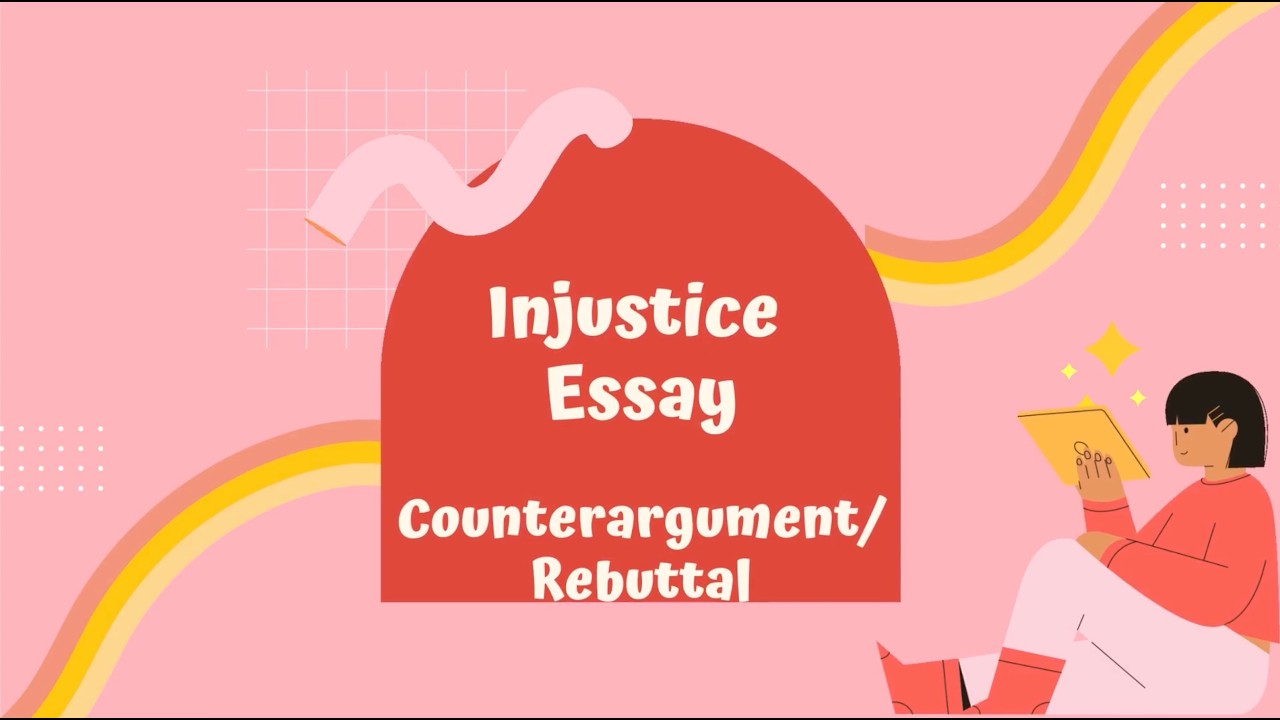 Injustice Essay: Counterargument and Rebuttal