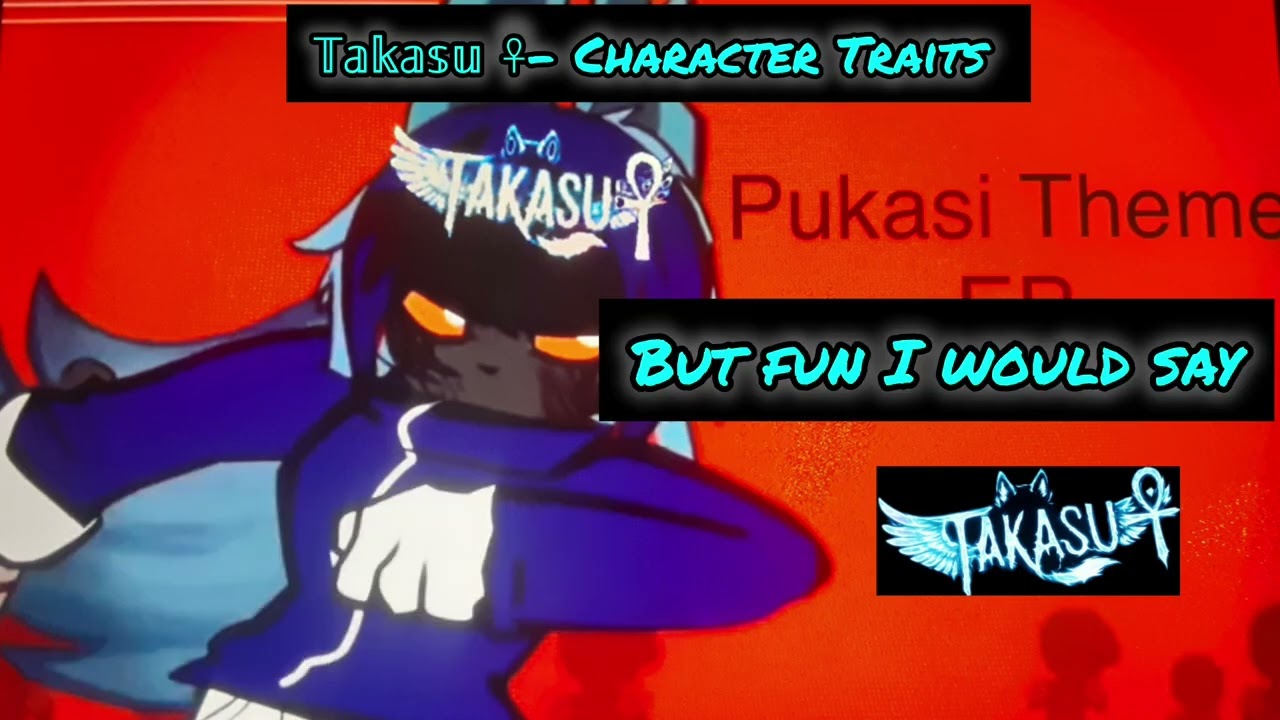 𝕋𝕒𝕜𝕒𝕤𝕦 ☥- Character Traits  (Pukasi Theme EP