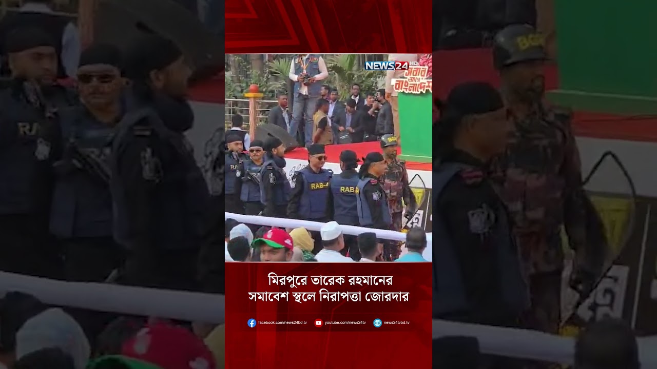 মিরপুরে তারেক রহমানের সমাবেশ স্থলে নিরাপত্তা জোরদার | NEWS24