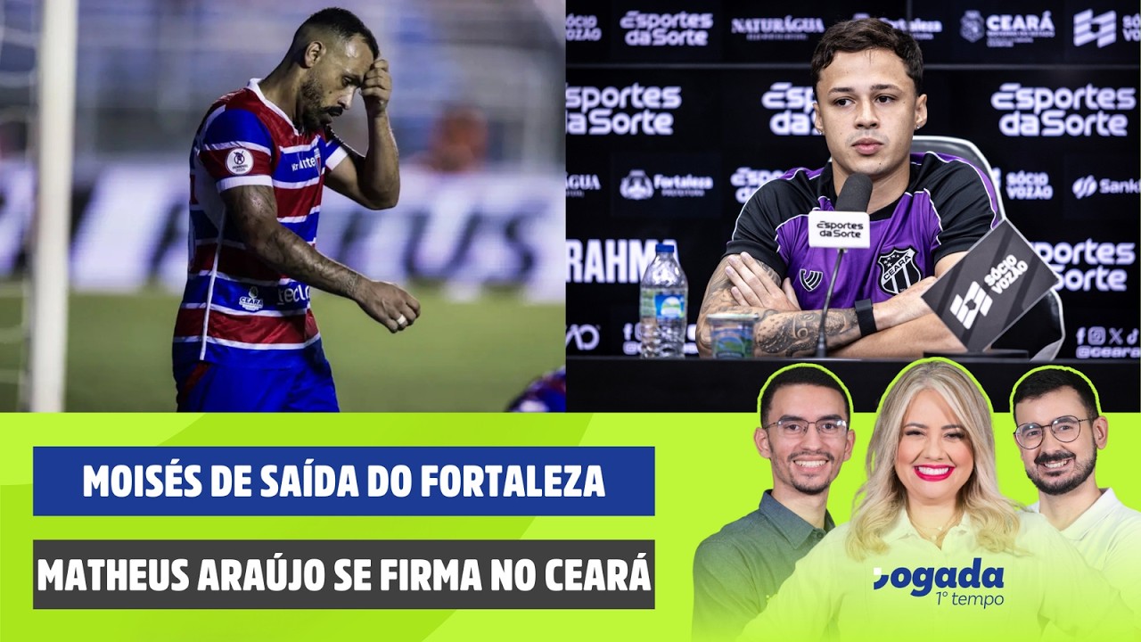 MOISÉS DE SAÍDA DO FORTALEZA | MATHEUS ARAÚJO SE FIRMA NO CEARÁ | JOGADA 1º TEMPO 06/02/2026