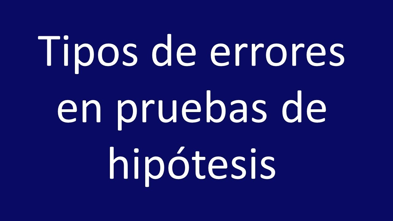 Tipos de errores en pruebas de hipótesis