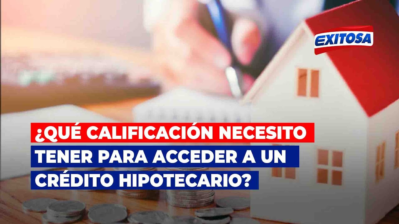 🔴🔵¿Qué calificación necesito tener para acceder a un crédito hipotecario?