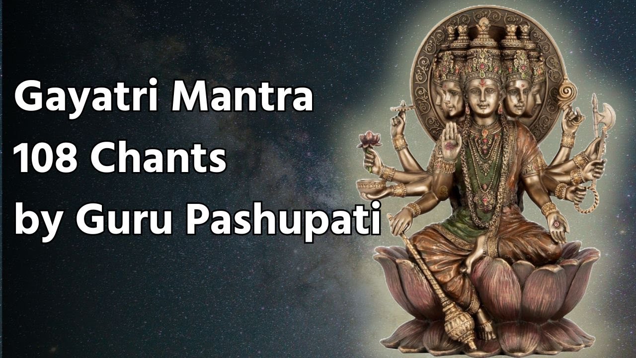 Gayatri Mantra 108 Chants by Guru Pashupati