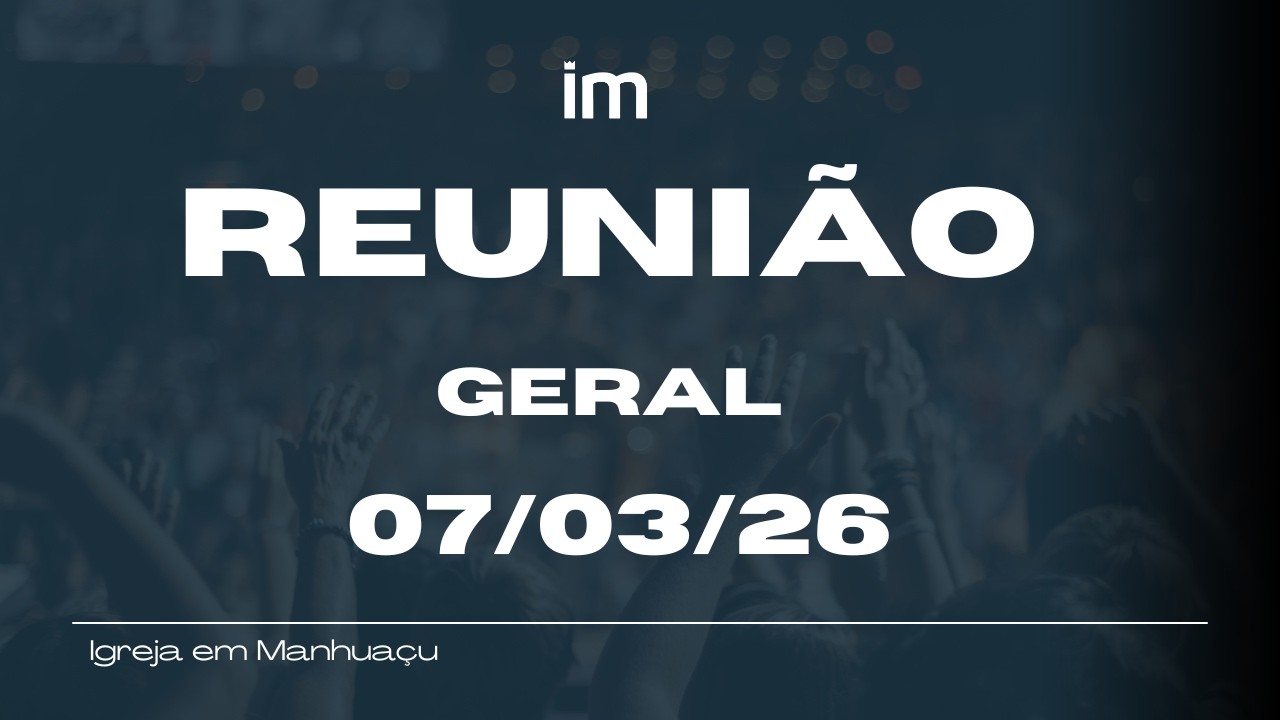 REUNIÃO GERAL - 07/03/2026