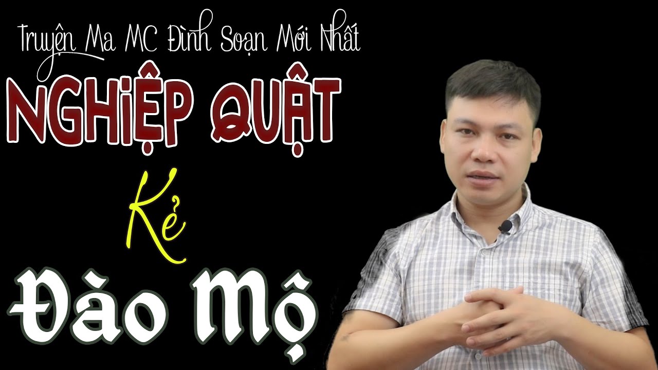 Truyện Ma Có Thật: Nghiệp Quật Kẻ Đào Mộ | Đình Soạn Kể Nghe Lạnh Toát Chân