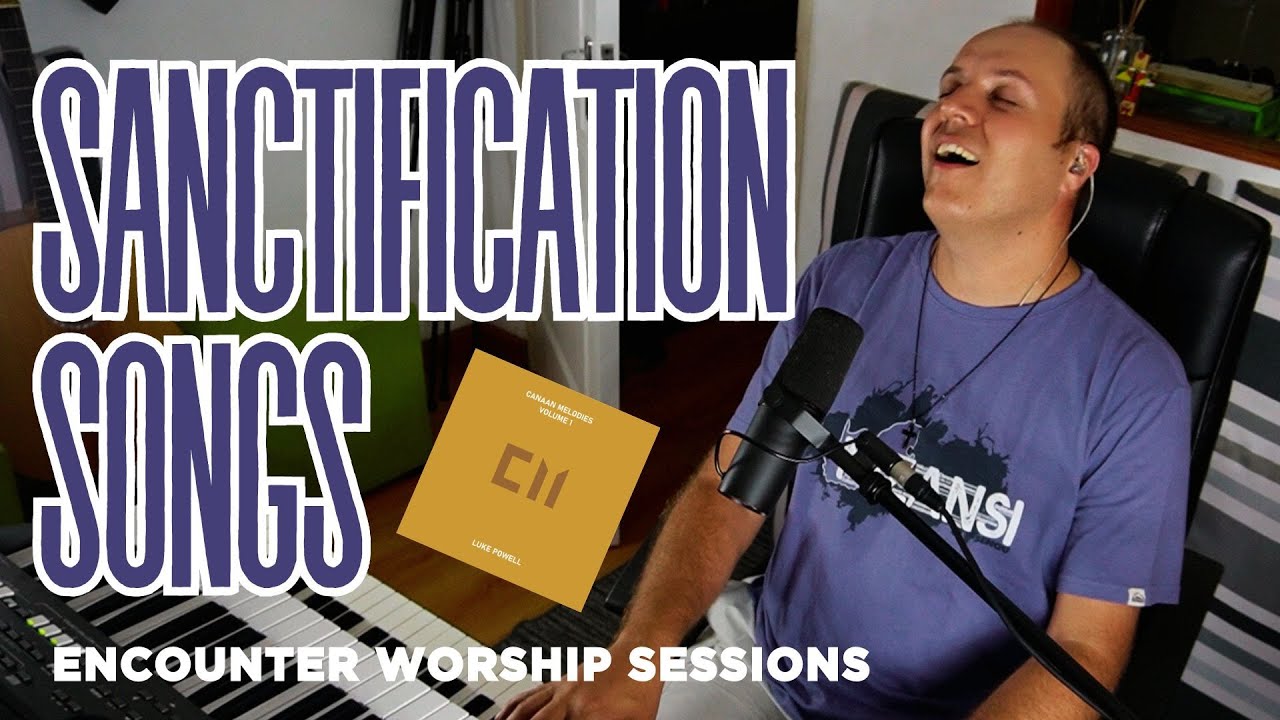 Sanctification Songs | Encounter Worship Sessions