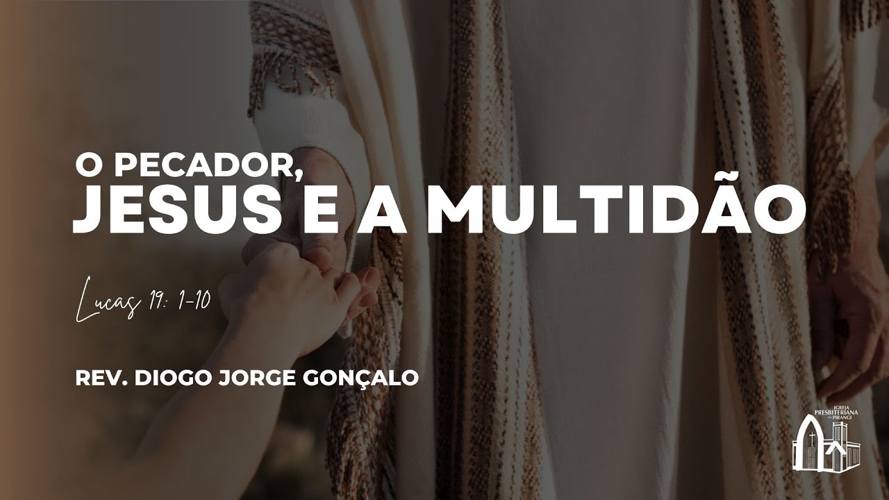 O pecador, Jesus e a multidão | Lucas 19: 1-10 | Rev. Diogo Jorge Gonçalo