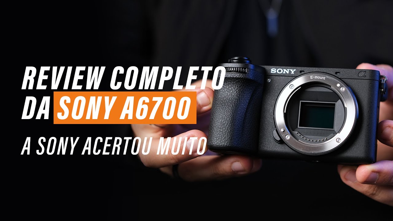 Sony A6700 - A SONY ACERTOU MUITO [REVIEW]
