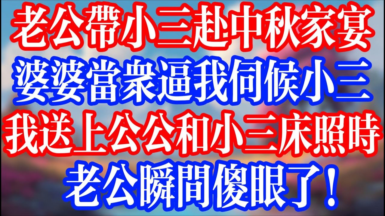 老公帶小三赴中秋家宴，婆婆當眾逼我伺候小三；我送上公公和小三床照時，老公瞬間傻眼！#老人社 #小說  #小說推文 #生活經驗 #情感故事 #退休生活 #子女孝順 #老人頻道  #自主養老 #小三
