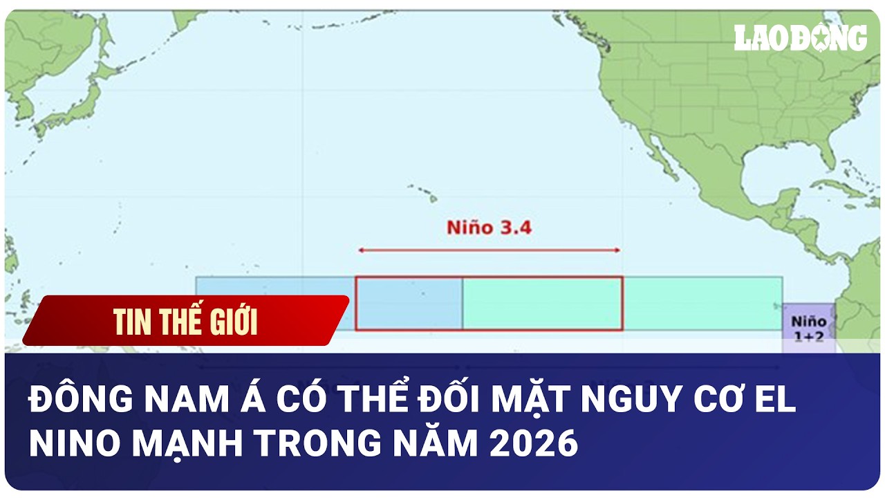 Đông Nam Á có thể đối mặt nguy cơ El Nino mạnh trong năm 2026| Báo Lao Động