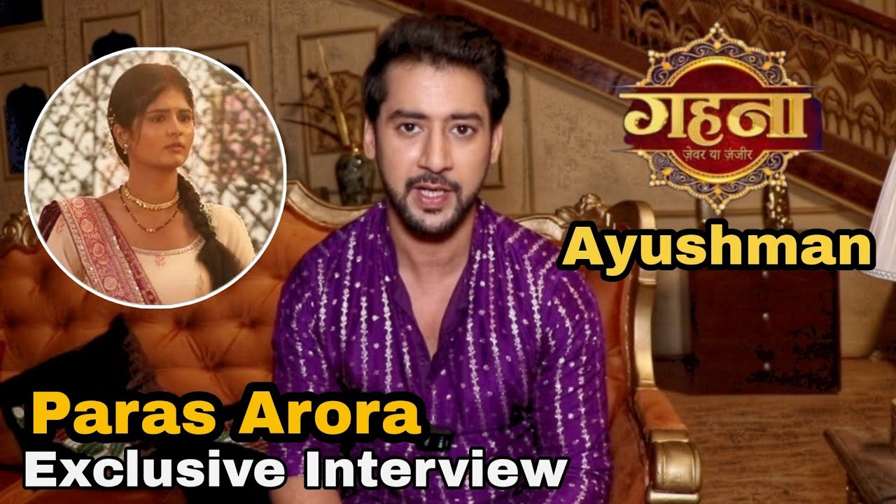Gehna Zevar Ya Zanjeer Ayushman Aka Paras Arora Interview Reaction on Show Upcoming Plot With Gehna