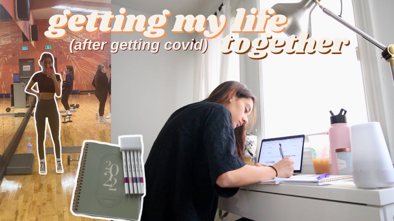 getting my life together... after having covid :/