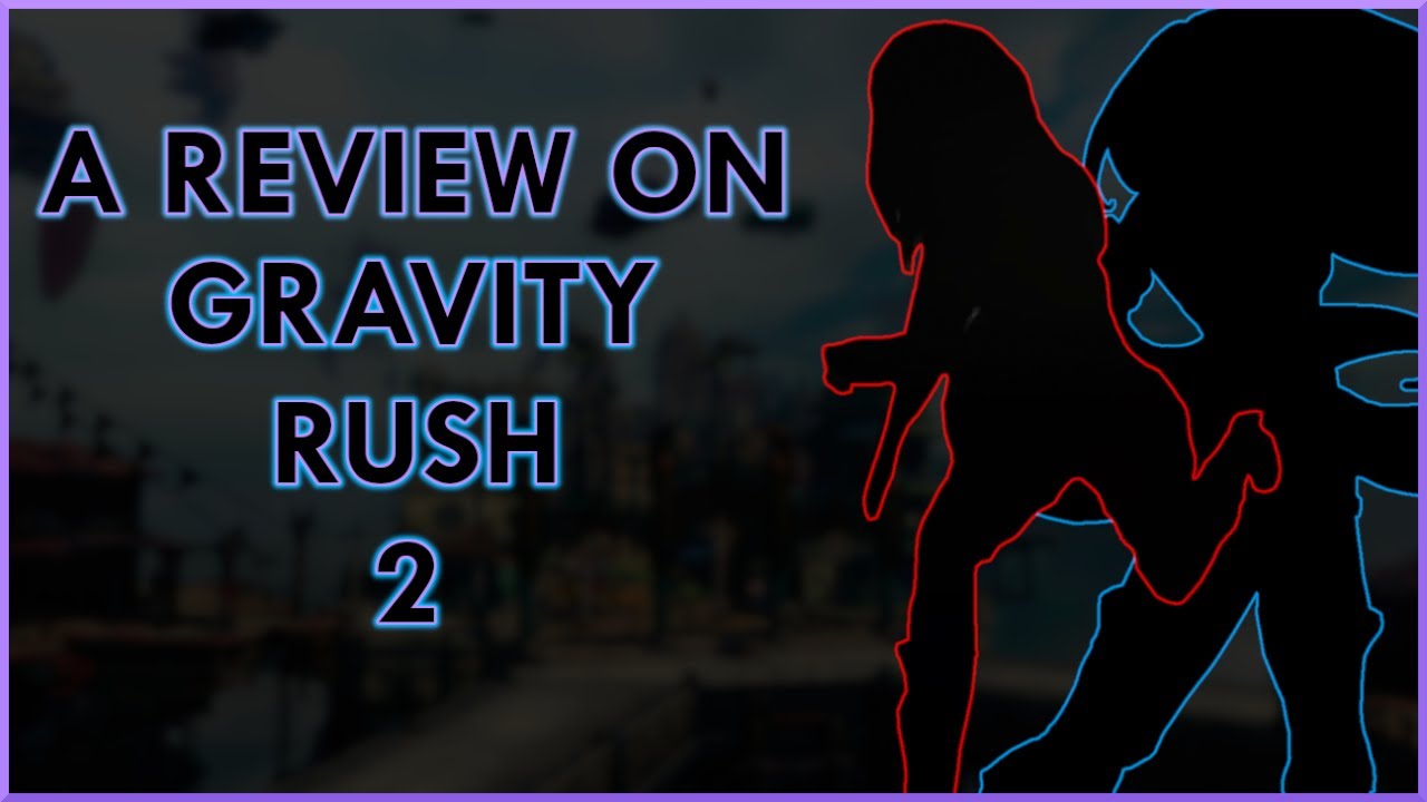 An Amazing Sequel Overlooked&hellip;Four Years Later | A Review on Gravity Rush 2