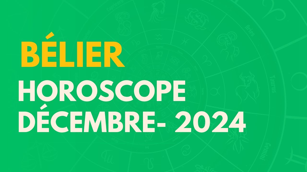 BÉLIER DÉCEMBRE 2024 : VOTRE HOROSCOPE