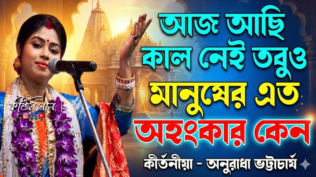 আজ আছি কাল নেই | তবু মানুষের কেন এত অহংকার | অনুরাধা ভট্টাচার্য কীর্তন | Bengali Kirtan