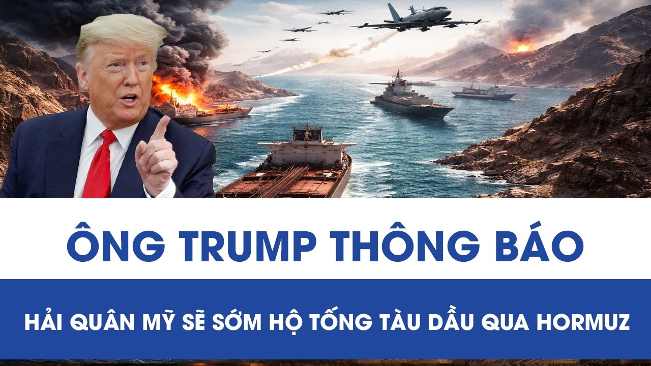 Ông Trump thông báo: Hải quân Mỹ sẽ sớm hộ tống tàu chở dầu qua eo biển Hormuz