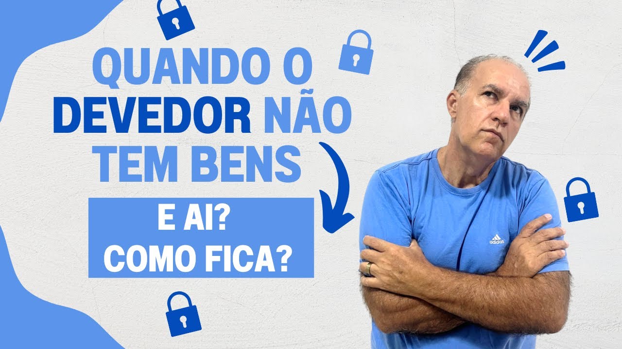 QUANDO O DEVEDOR NÃO TEM BENS E AI? COMO FICA?