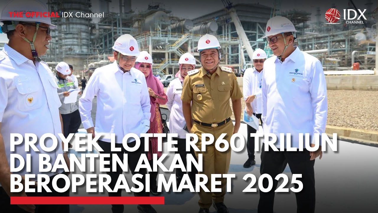 Proyek Lotte Rp60 Triliun di Banten akan Beroperasi Maret 2025 | IDX CHANNEL