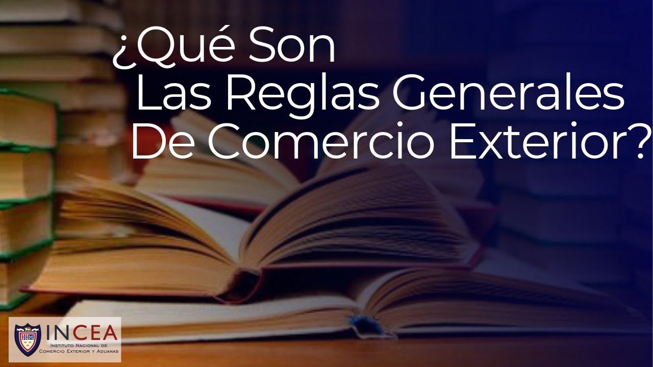 ¿Qué Son Las Reglas Generales De Comercio Exterior?