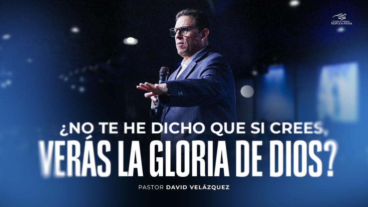 ¿NO TE HE DICHO QUE SI CREES VERÁS LA GLORIA DE DIOS? - Pastor David Velázquez