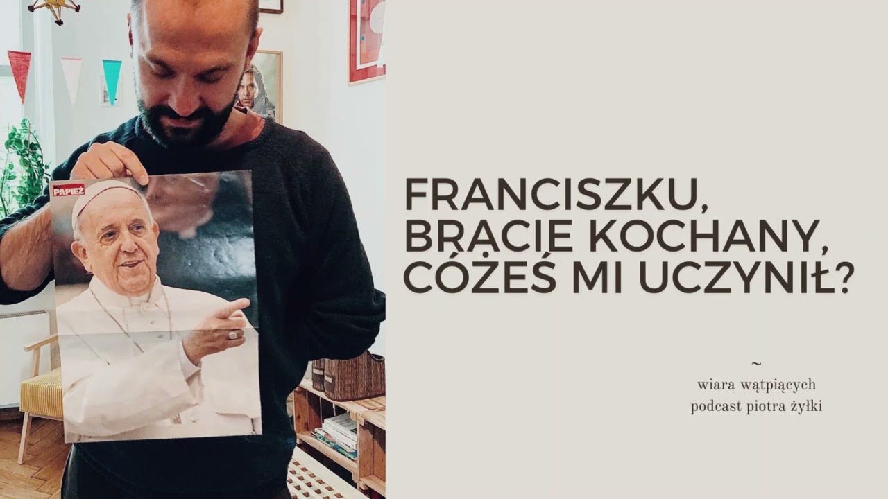 Franciszku, bracie kochany, cóżeś mi uczynił? | Wiara wątpiących #11