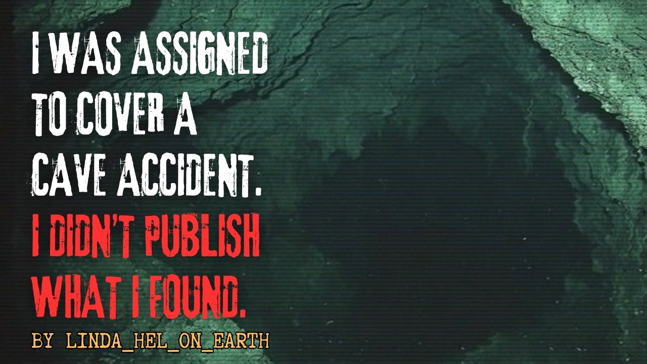 I Was Assigned To Cover A Cave Accident...  by Linda_Hel_on_Earth | Creepypasta