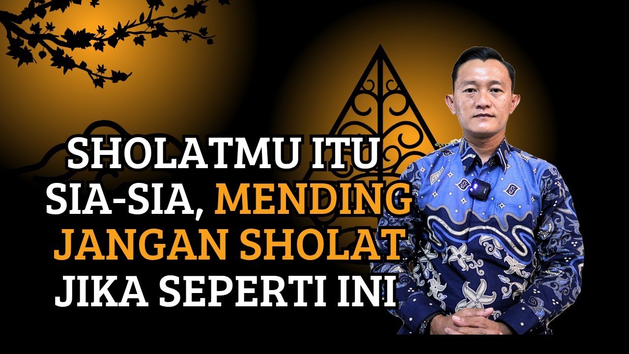 SHOLATMU ITU SIA-SIA, MENDING JANGAN SHOLAT