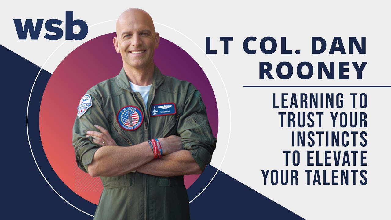 Lt Col. Dan Rooney on Learning to Trust Your Instincts to Elevate Your Talents