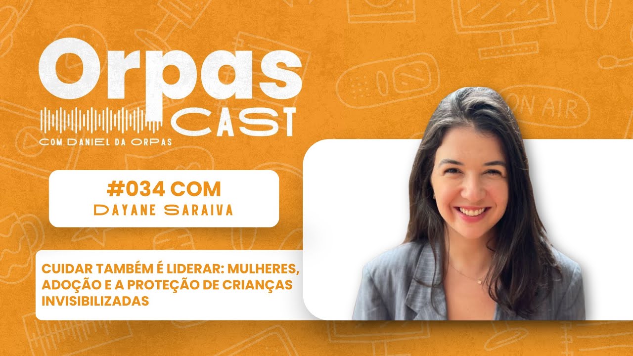 Cuidar é Liderar: Mulheres, Adoção e Proteção - DAY SARAIVA - #OrpasCast #034