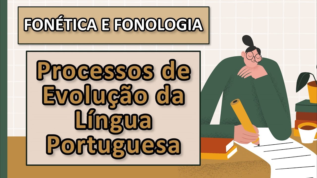 [GRAMÁTICA PT-PT] - PROCESSOS DE EVOLUÇÃO DO PORTUGUÊS | Fonética e Fonologia