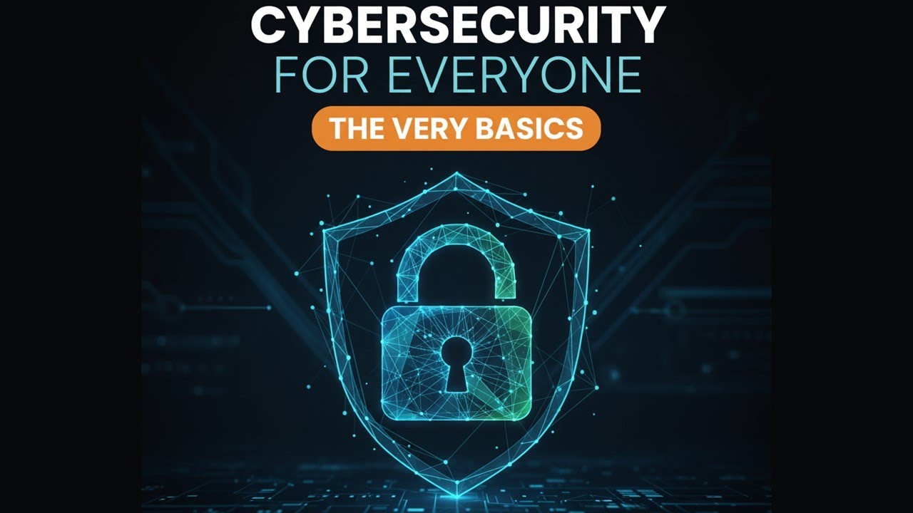 Cybersecurity for Everyone: The Very Basics