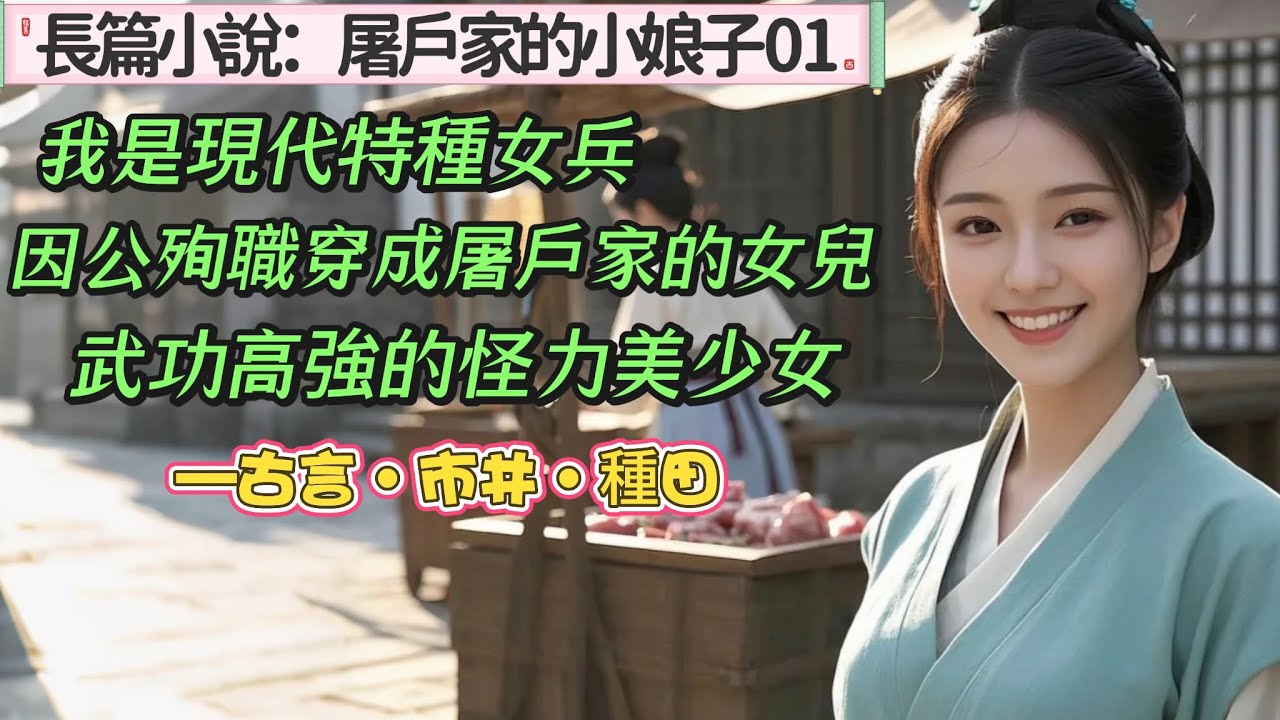1.長篇小說《屠戶家的小娘子》01   我是現代特種女兵，因公殉職穿成屠戶家的女兒，武功高強的怪力美少女一只。