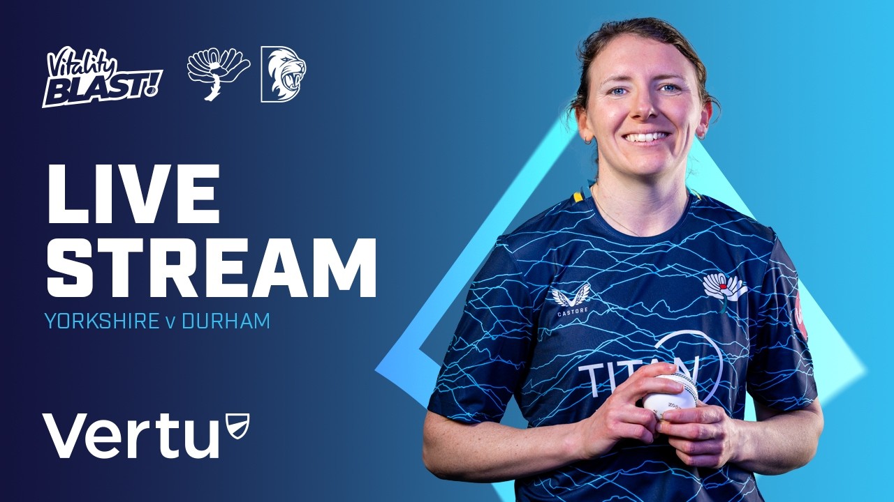 Vertu Live Stream - Yorkshire v Durham - Women's Vitality Blast