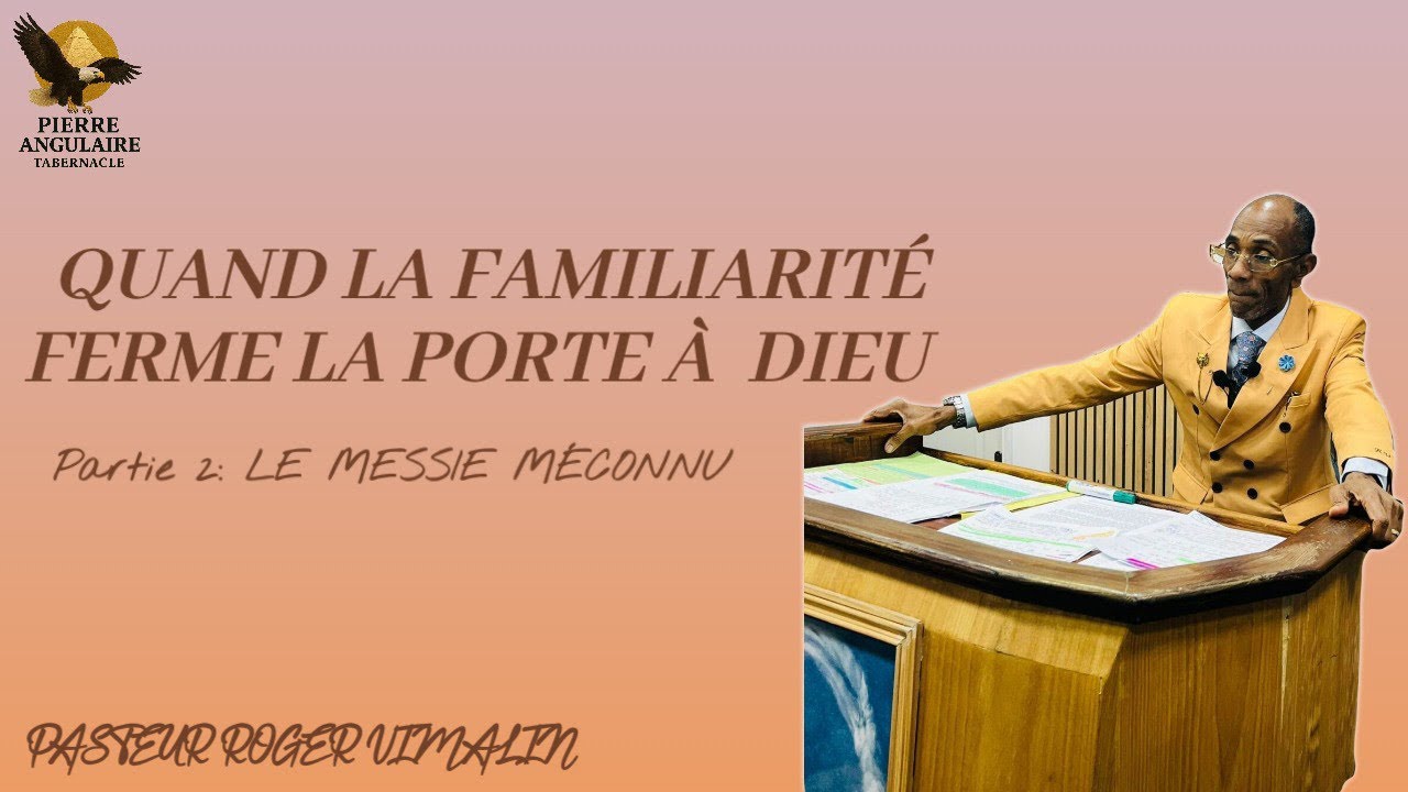 QUAND LA FAMILIARITÉ FERME LA PORTE À DIEU: LE MESSIE MECONNU (Pstr Roger VIMALIN )