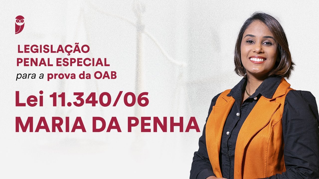 Curso de Legisla&ccedil;&atilde;o Penal Especial para a prova da OAB - Lei 11.340/06 MARIA DA PENHA