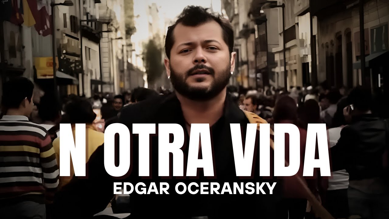 EDGAR OCERANSKY - N OTRA VIDA (VIDEO OFICIAL)