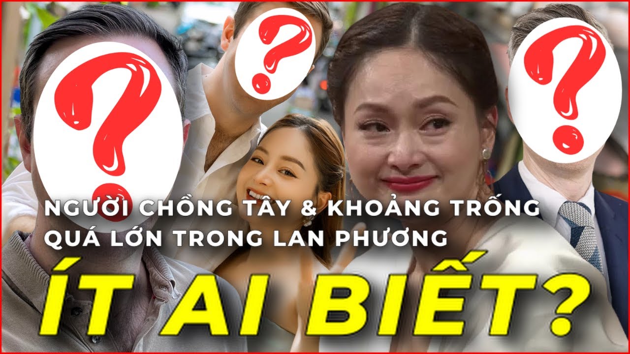 Điều Ít Ai Biết Về Chồng Tây Của Lan Phương Ly Hôn Sau 7 Năm Gồng Gánh Hôn Nhân | Phía Sau Bóng Hồng