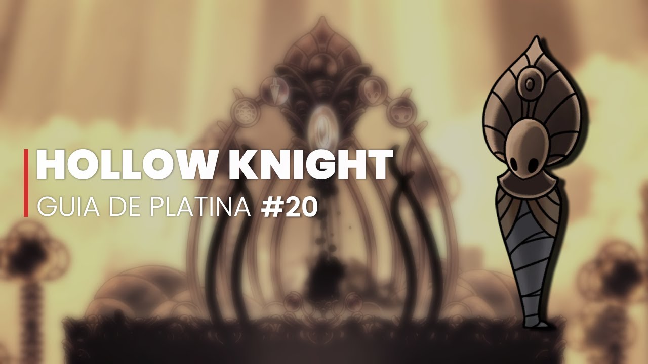 Hollow Knight - GUIA DE PLATINA (112%) #20 - FINAL - Os Panteões (Leia o comentário Fixado)