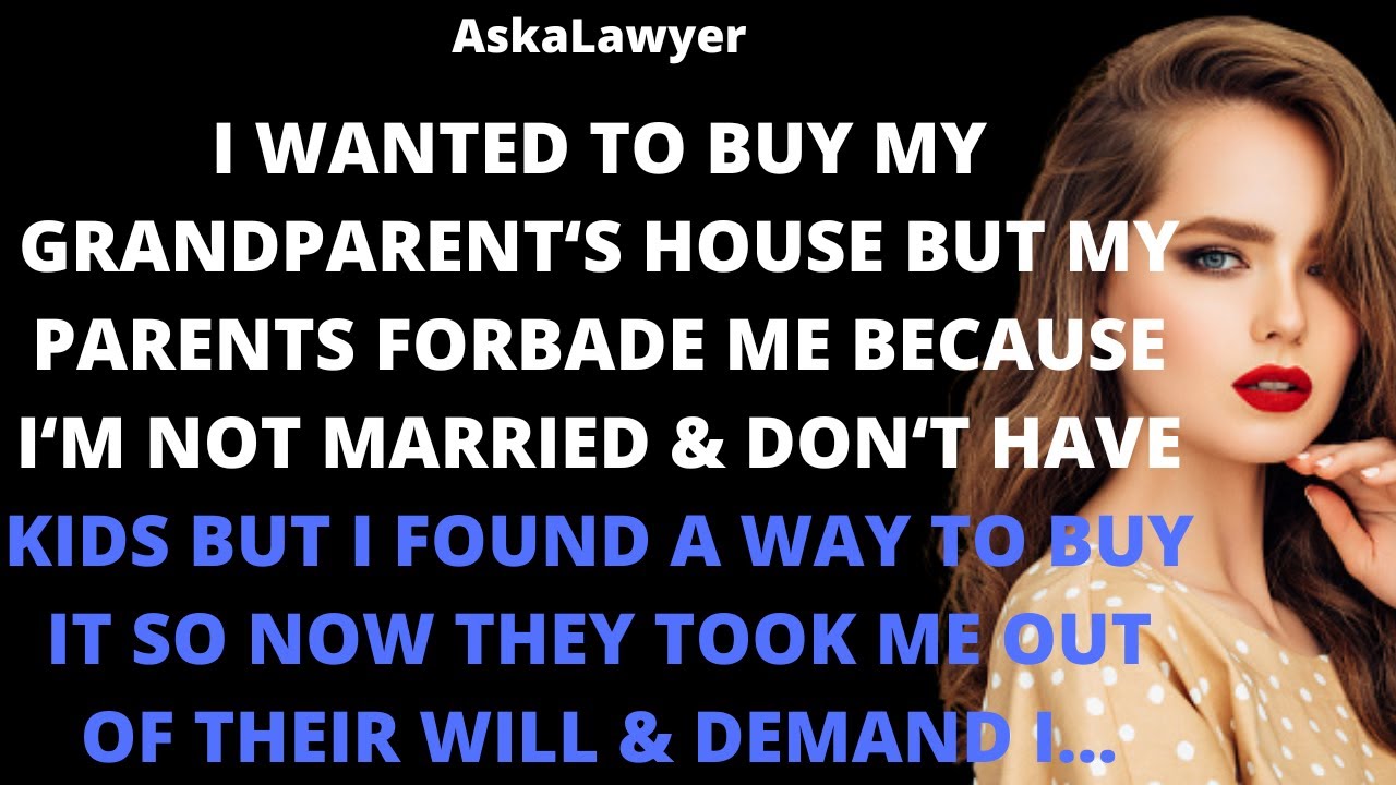I wanted to buy my grandparent's house but my parents forbade me as according to them I was too