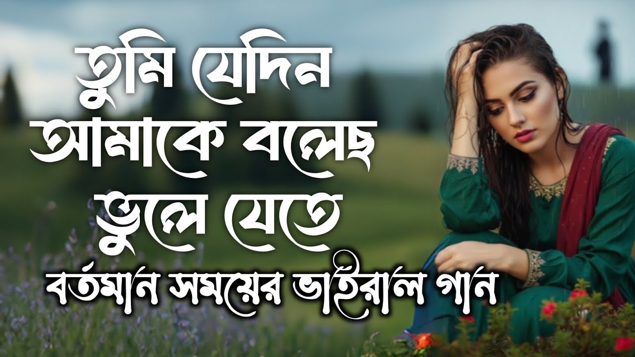 তুমি যেদিন আমাকে বলেছ ভুলে যেতে | বুকফাটা কষ্টের গান