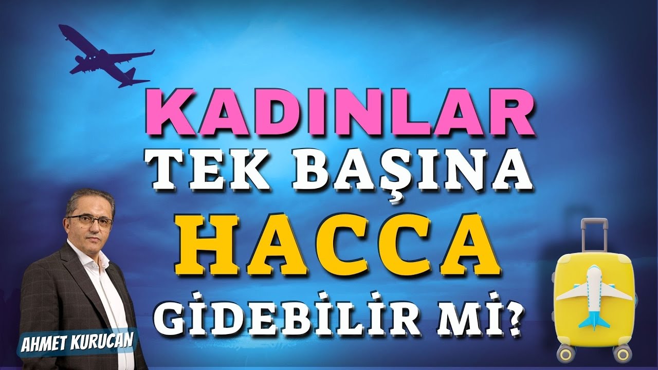 Kadın Tek Başına Hacca Gidebilir mi? | AHMET KURUCAN