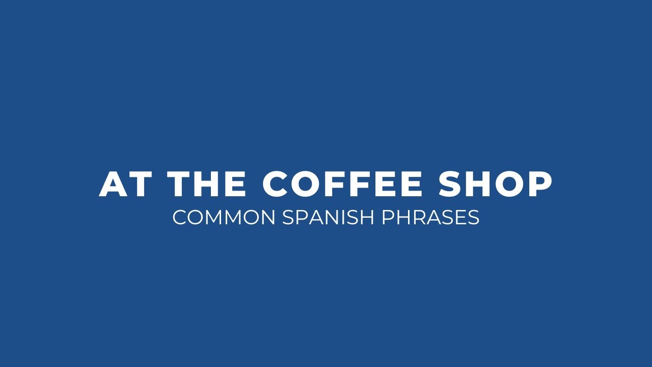 At the Coffee Shop: The Most Common Spanish Phrases