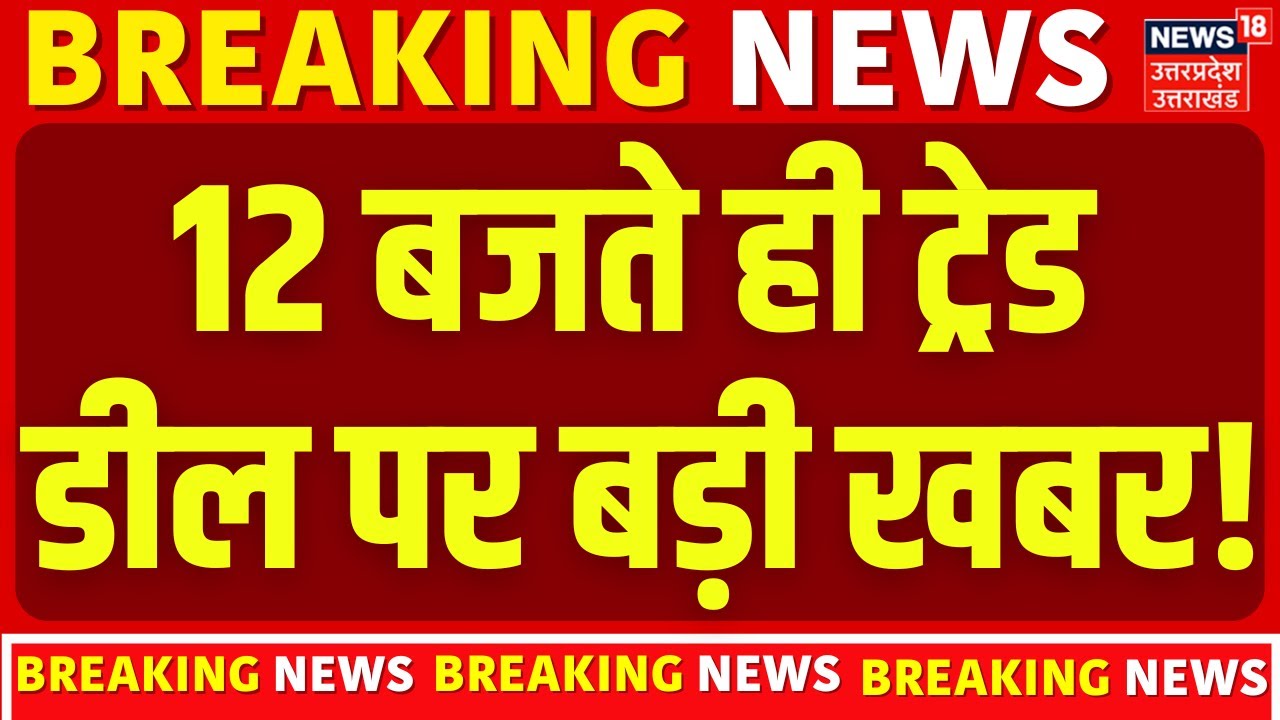 Trade Deal Big Breaking: 12 बजते ही ट्रेड डील पर बड़ी खबर! | Tariff Deal | PM Modi | Trade |America