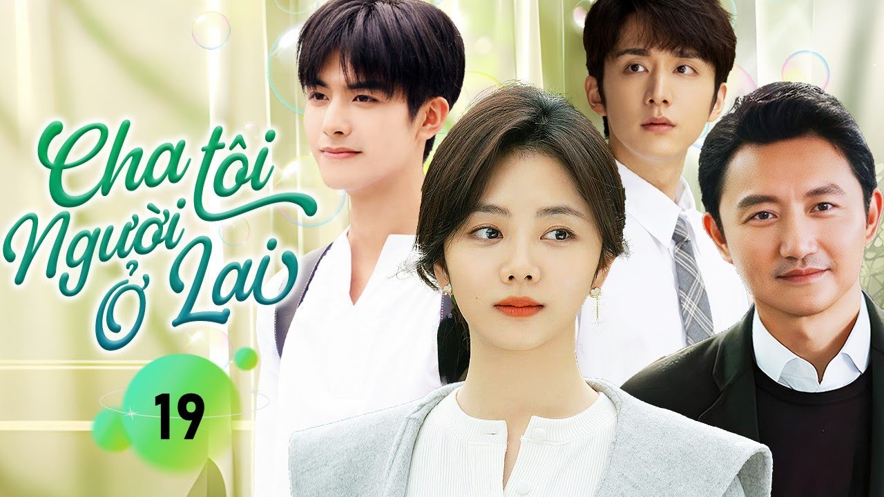 CHA TÔI! NGƯỜI Ở LẠI - Tập 19 | Chinese Version | Phim Bộ Tình Cảm Cảm Động Nhất