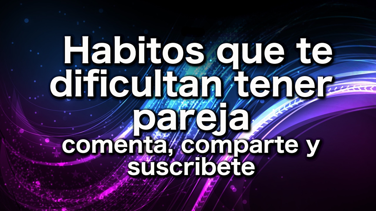 Habitos que te dificultan tener pareja